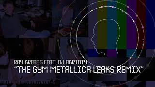 Ray Krebbs - The Gym Dj Akridiy Metallica leaks remix