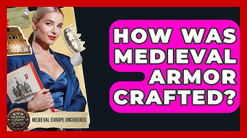 How Was Medieval Armor Crafted? - Medieval Europe Uncovered