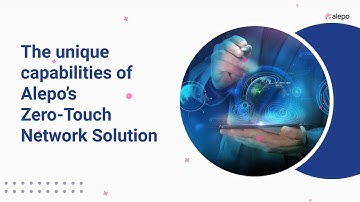 The unique capabilities of Alepo’s Zero Touch Network Solution