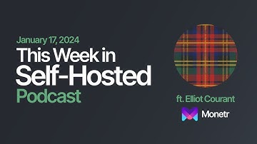 This Week in Self-Hosted ft. Elliot Courant (Monetr) (January 17, 2025)