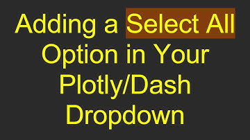 Adding a Select All Option in Your Plotly/Dash Dropdown