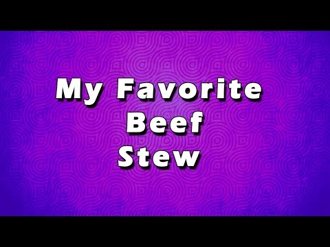 My Favorite Beef Stew Easy To Learn Easy Recipes-11-08-2015