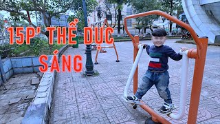 15p Thể Dục Sáng .Tại Công Viên .Cậu Tý 3Tuổi { Tý Lỳ Hơn Trâu }