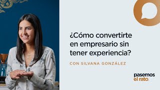 ¿Cómo convertirte en empresario sin tener experiencia? feat. Silvana González  Pasemos el Rato