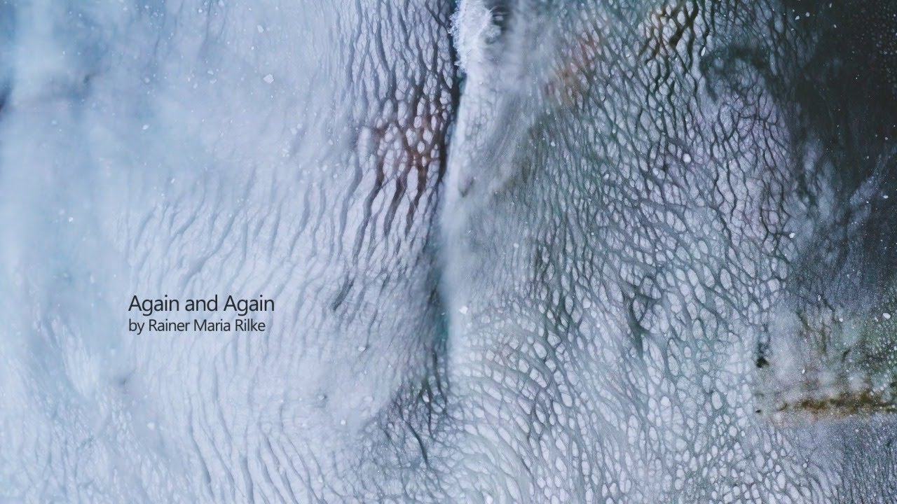 Again and Again. Poem by Rainer Maria Rilke.