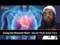 Curing the diseased heart  shaykh mufti saiful islam