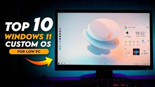 Windows 10 is Ending! 10 Best Windows 11 Custom OS for Low End PCs