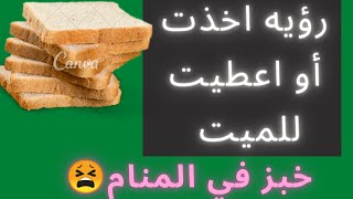 تفسير حلم الميت اخذ خبز او طلب الخبز او اعطي للحالم خبز في المنام