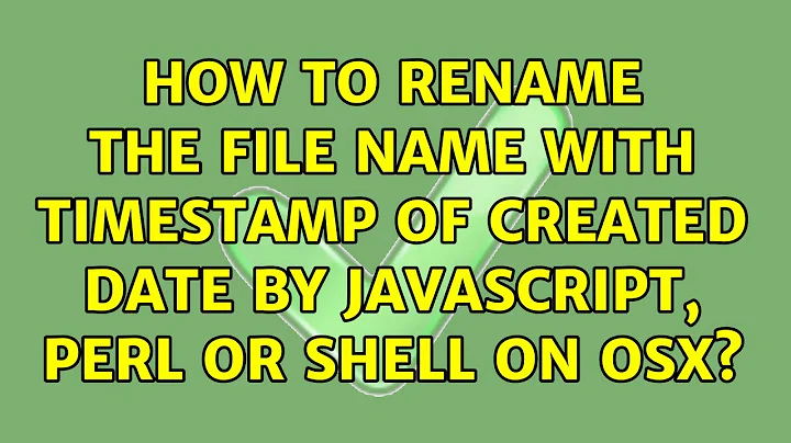 How to rename the file name with timestamp of created date by JavaScript, Perl or shell on OSX?