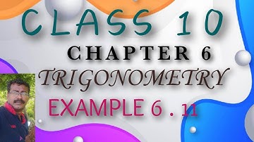CLASS 10 | MATHS | CHAPTER 6 | TRIGONOMETRY | EXAMPLE - 6 . 11 |