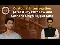 Custodial Interrogation (Arrest) by CBI? Law and Sushant Singh Rajput Case