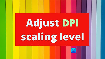How to adjust DPI scaling level in Windows 11/10