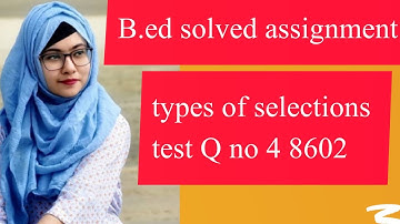 types of selections test Q no 4 8602 |b.ed solved assignment 2021 | aiou