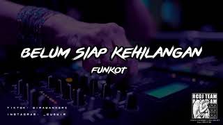 DJ BELUM SIAP KEHILANGAN | Funkot Remix