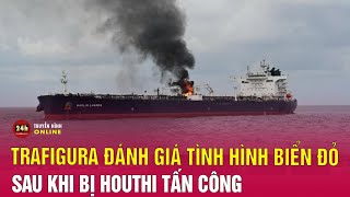 Tin quốc tế mới nhất chiều 28/1: Tình hình Biển Đỏ sau khi tàu dầu bị Houthi tấn công | THVN