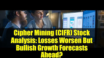 Cipher Mining (CIFR) Stock Analysis: Losses Worsen But Bullish Growth Forecasts Ahead?