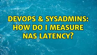 DevOps & SysAdmins: How do I measure NAS latency? (2 Solutions!!)