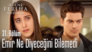 Emir'i afallatan konuşma - Adını Feriha Koydum 31. Bölüm