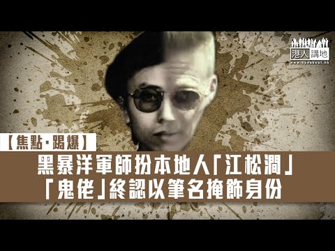 【短片】【焦點·踢爆】 黑暴洋軍師扮本地人「江松澗」 「鬼佬」終認以筆名掩飾身份