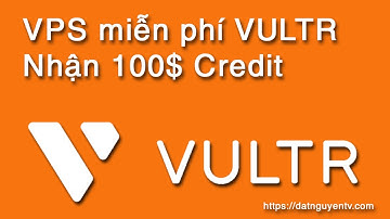 Cách đăng ký VPS miễn phí VULTR, nhận 100$ Credit trải nghiệm trong 30 ngày