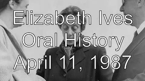 Elizabeth Ives Oral History April 11, 1987