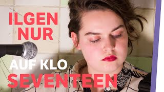 Ilgen-Nur | Seventeen 📅🔮🎸 | Live auf Klo