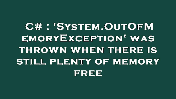 Lỗi exception of type system.outofmemoryexception was thrown