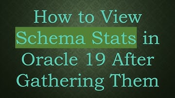 How to View Schema Stats in Oracle 19 After Gathering Them