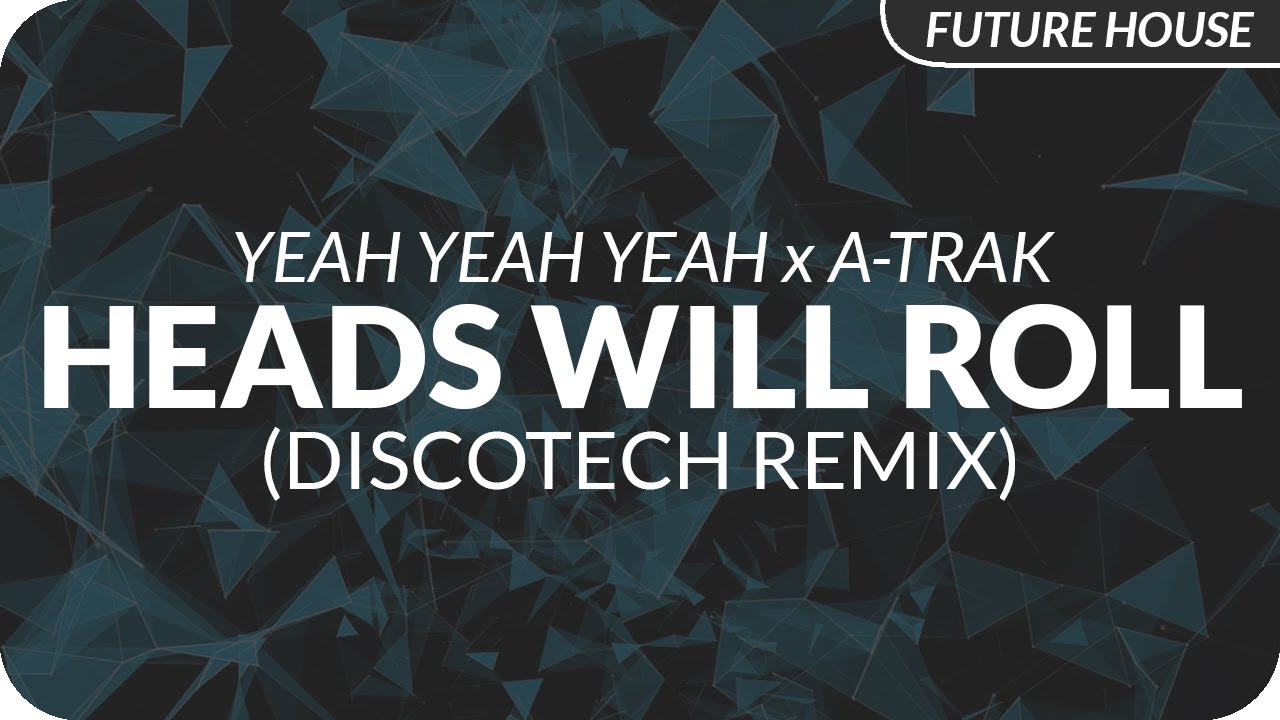 Yeah Yeah Yeahs x A Trak   Heads Will Roll DiscoTech Remix