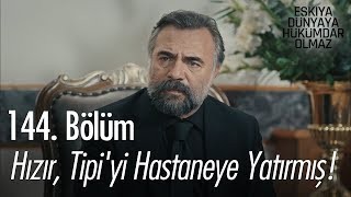 Hızır, Tipi'yi hastaneye yatırmış! - Eşkıya Dünyaya Hükümdar Olmaz 144. Bölüm