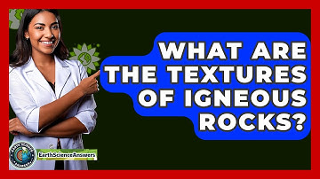 What Are The Textures Of Igneous Rocks? - Earth Science Answers