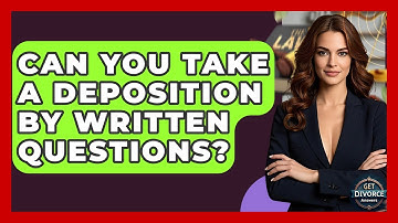 Can You Take A Deposition By Written Questions? - Get Divorce Answers