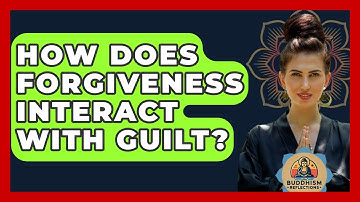 How Does Forgiveness Interact With Guilt? - Buddhism Reflections