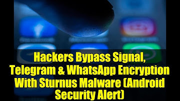 Hackers Bypass Signal, Telegram & WhatsApp Encryption With Sturnus Malware (Android Security Alert)