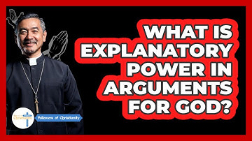 What Is Explanatory Power In Arguments For God?