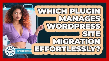 Which Plugin Manages WordPress Site Migration Effortlessly?