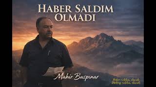 HABER SALDIM OLMADI MEKTUP SALDIM ALMADI MAHİR BAŞPINAR