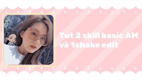 Tut 2 skill basic AM và 1 shake edit ll Annie #tutorial #tutskillam #alightmotion
