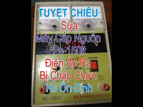 HƯỚNG DẪN SỬA MÁY CẤP NGUỒN PS – 1501T  NGUỒN ĐIỆN THOẠI – LỖI ĐIỆN ÁP RA CHẬP CHỜN  KHÔNG ỔN ĐỊNH