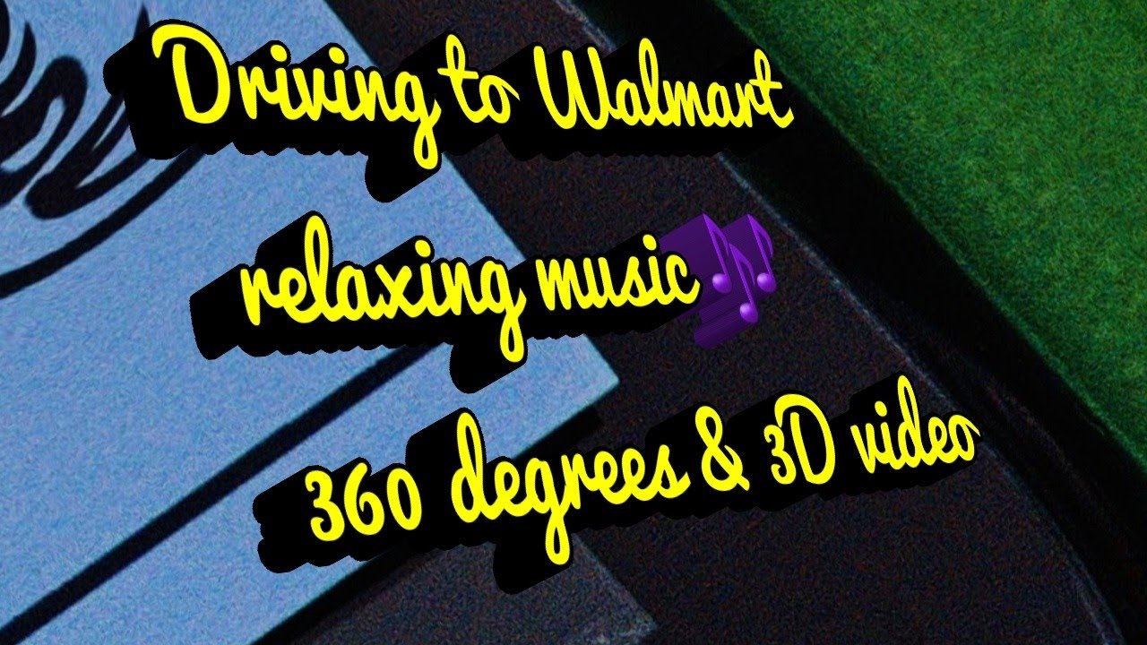 Drive 2 Walmart l relaxing music l 360 l 8 faces 3 3D l Powerdirector