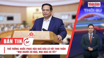 Bản tin 6/12: Thủ tướng: Khắc phục hậu quả bão lũ với tinh thần "Mọi người có nhà, mọi nhà có Tết"