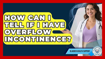 How Can I Tell If I Have Overflow Incontinence? - Bladder Health Support