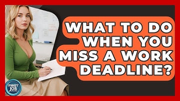 What To Do When You Miss A Work Deadline? - First Job Success Guide