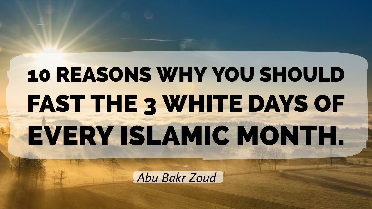 10 reasons why you should fast the 3 white days of every Islamic month | Abu Bakr Zoud