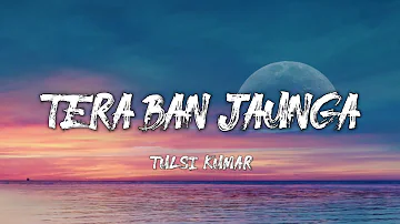 Tera Ban Jaunga - Tulsi Kumar (Lyrics)