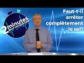 Fauttil arrter compltement le sel  2 minutes pour comprendre