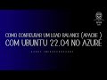 Como Configurar um Load Balance ( HAProxy Apache) com Ubuntu 22.04 no Azure