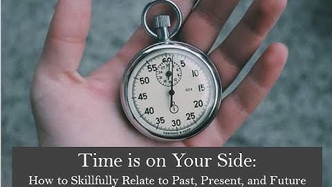"The Time Paradox" and Time Orientation: How to Skillfully Relate to Past, Present, and Future