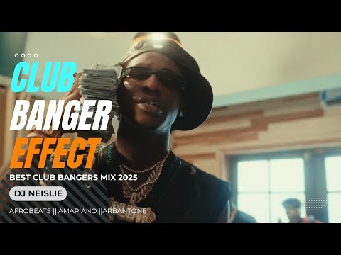 BANGERS EFFECT#01||CLUB BANGERS MIX 2025||LATEST CLUB BANGERS MIX 2025||AFROBEATS AMAPIANO ARBANTONE