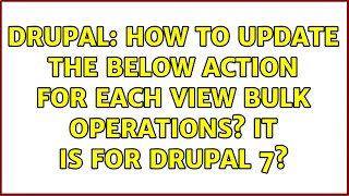 Drupal: How to update the below action for each view bulk operations? It is for Drupal 7?